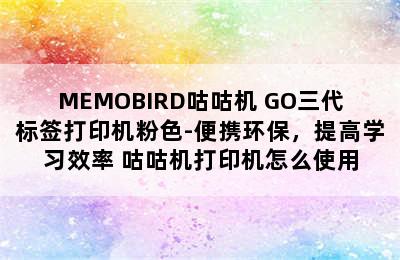 MEMOBIRD咕咕机 GO三代标签打印机粉色-便携环保，提高学习效率 咕咕机打印机怎么使用